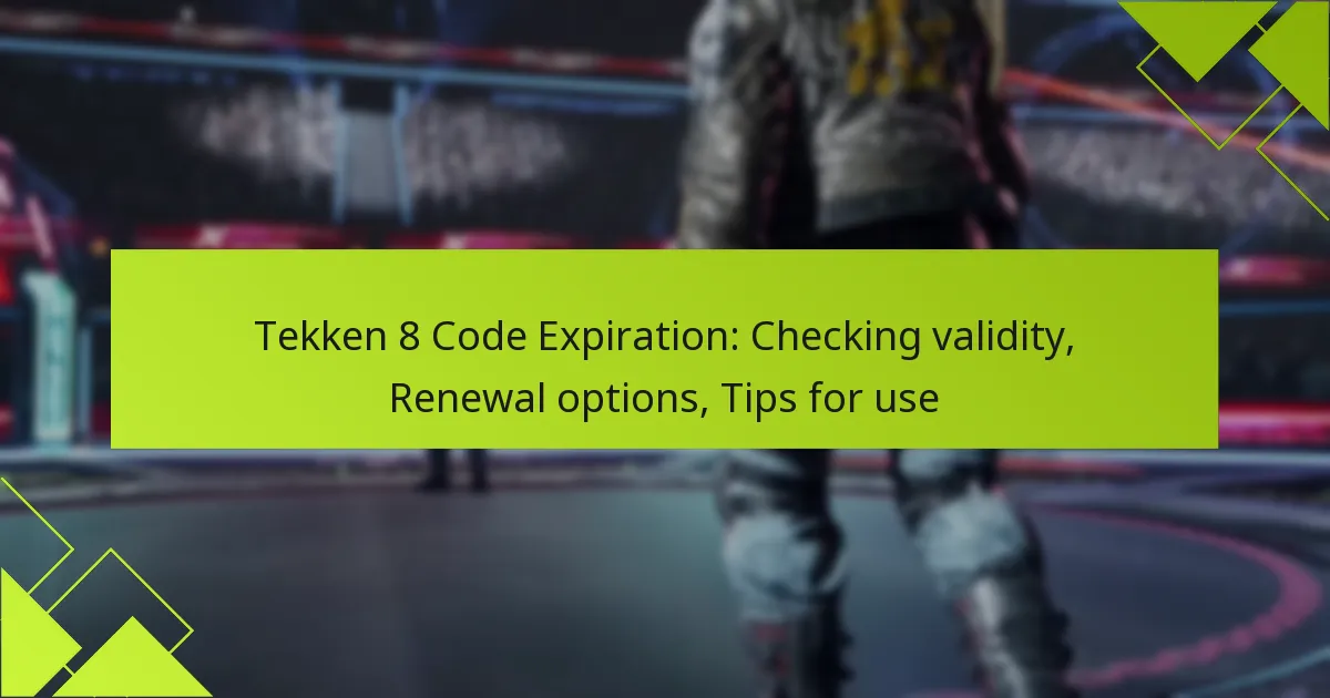 Tekken 8 Code Expiration: Checking validity, Renewal options, Tips for use