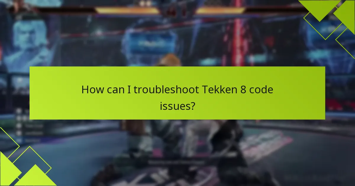 How can I troubleshoot Tekken 8 code issues?