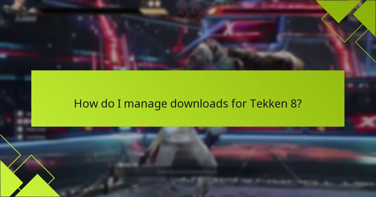 How do I manage downloads for Tekken 8?