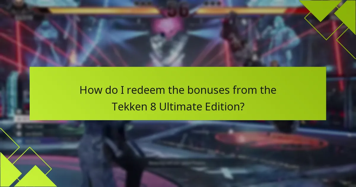 How do I redeem the bonuses from the Tekken 8 Ultimate Edition?