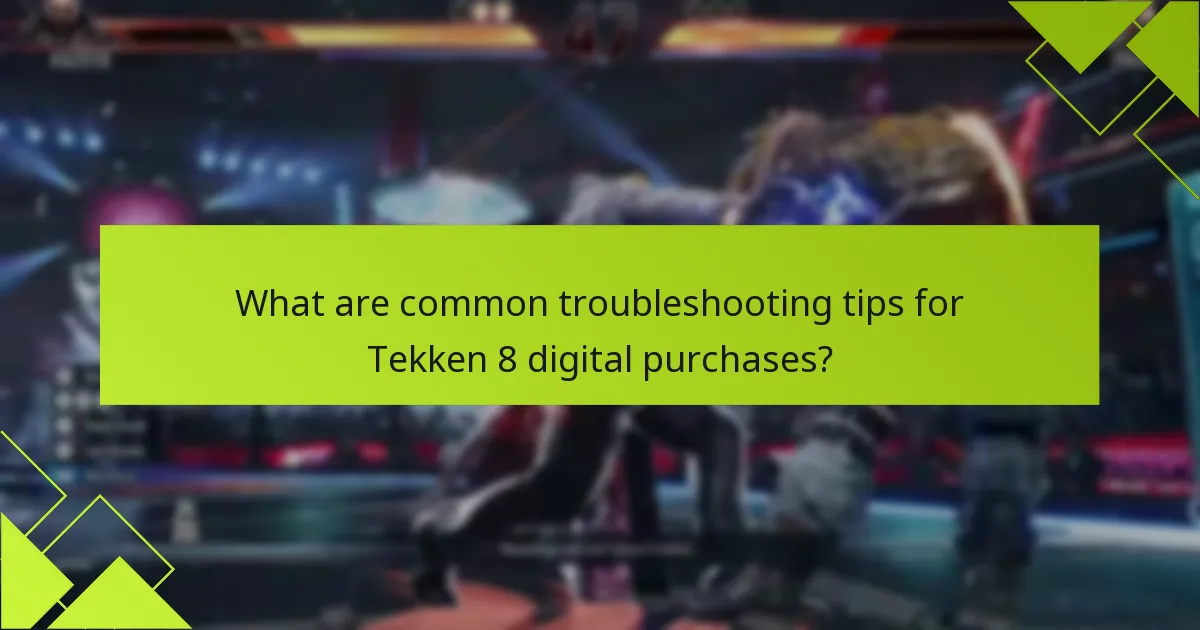 What are common troubleshooting tips for Tekken 8 digital purchases?