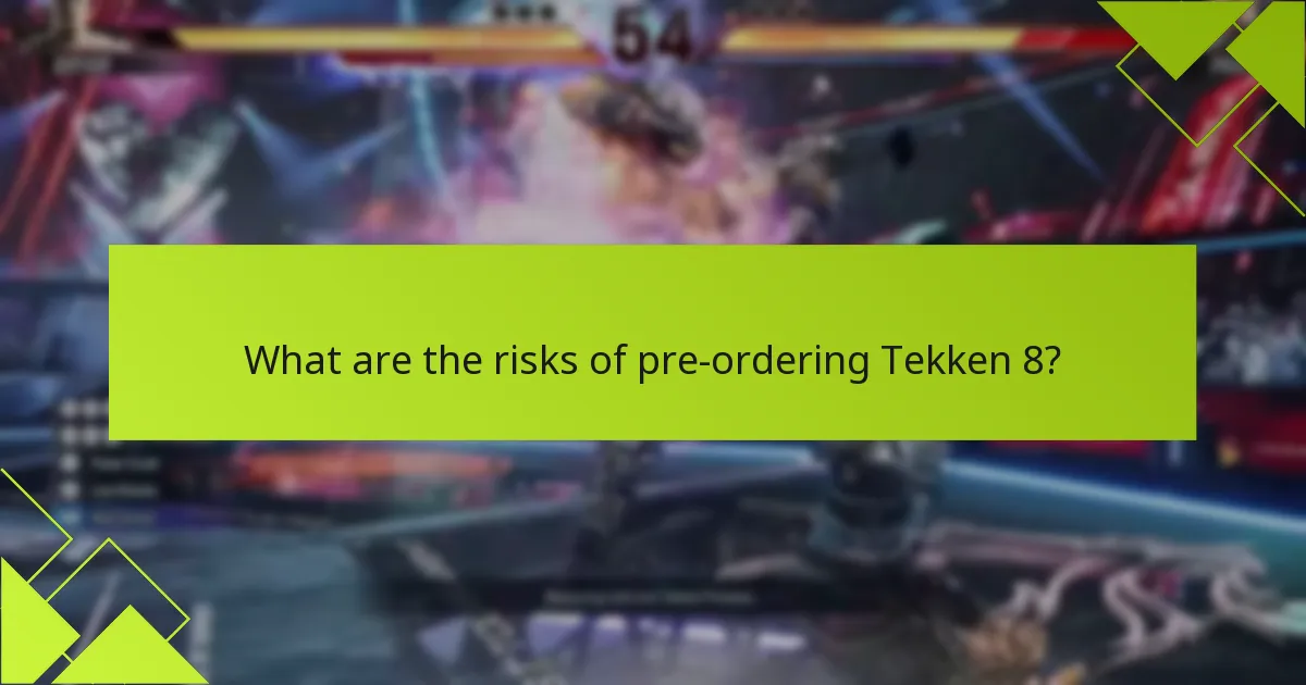 What are the risks of pre-ordering Tekken 8?