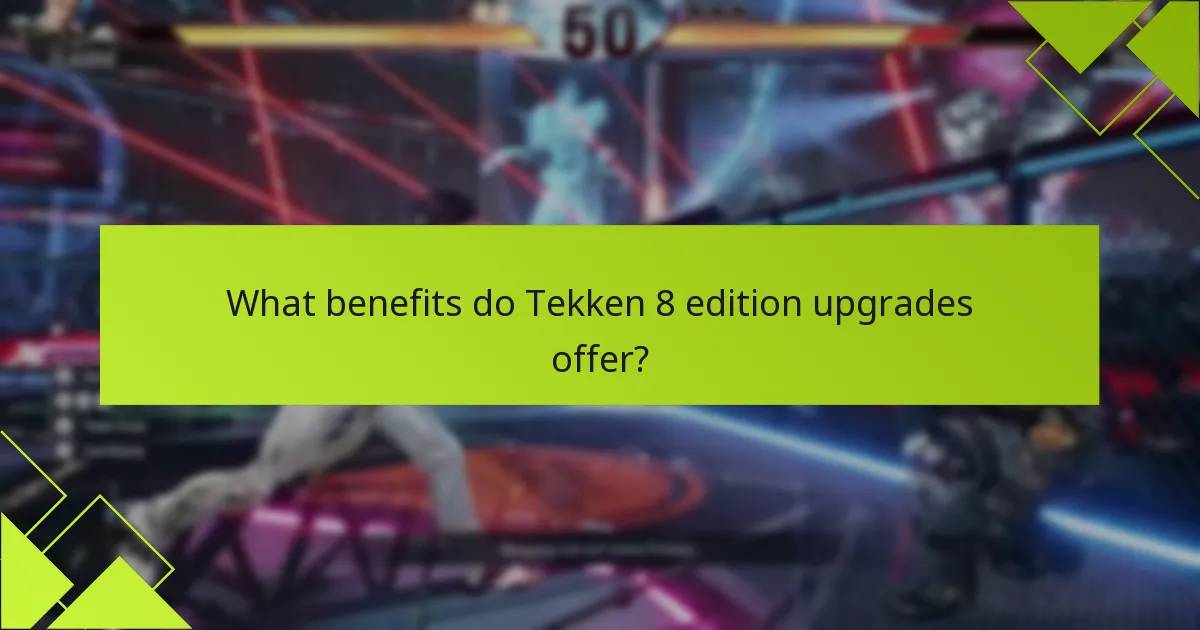 What benefits do Tekken 8 edition upgrades offer?
