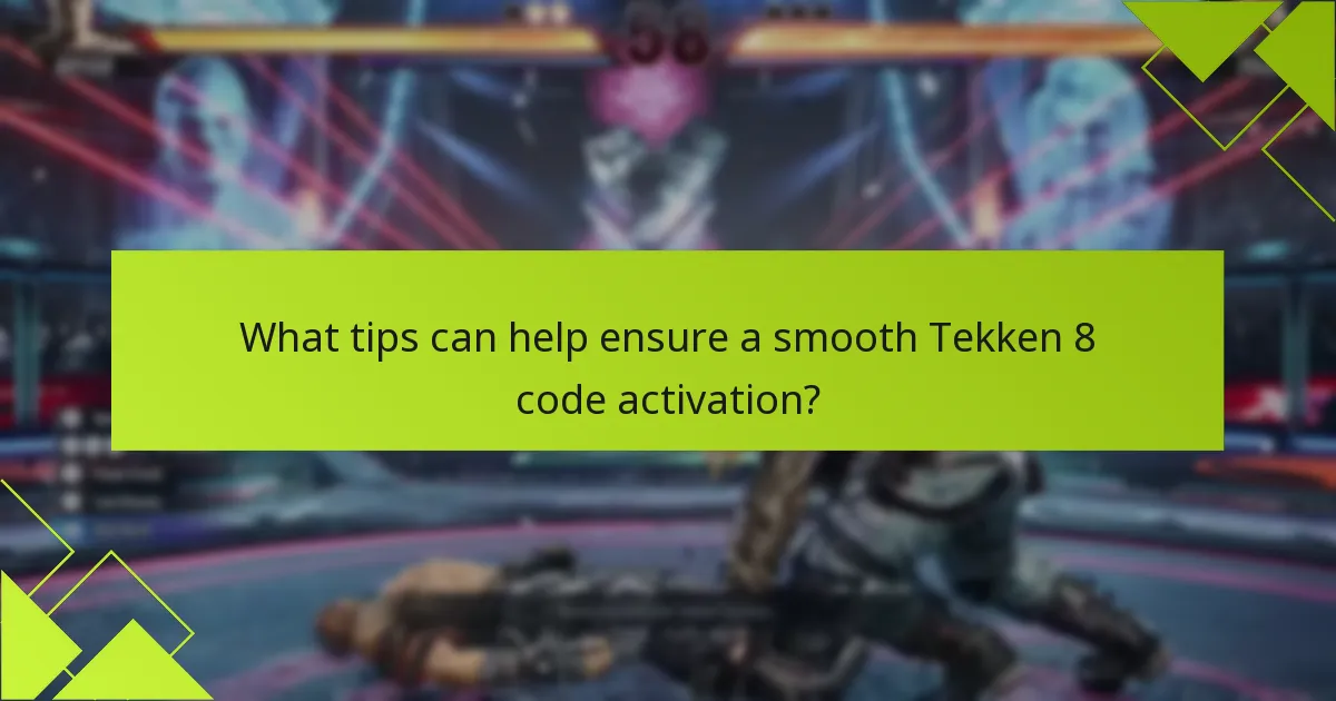What tips can help ensure a smooth Tekken 8 code activation?
