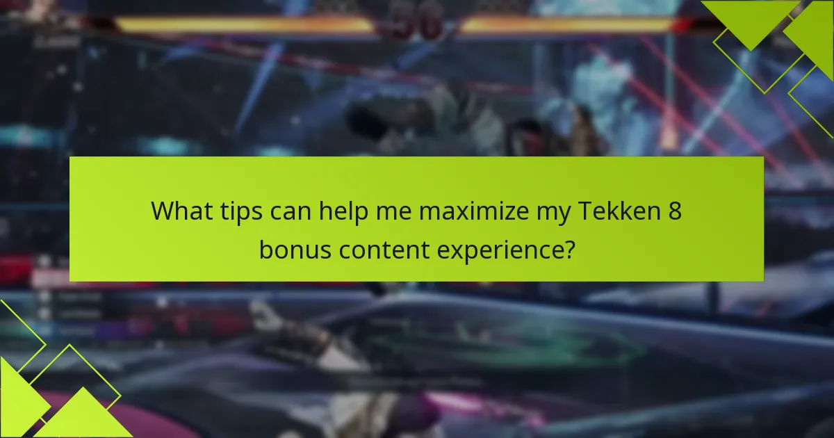 What tips can help me maximize my Tekken 8 bonus content experience?