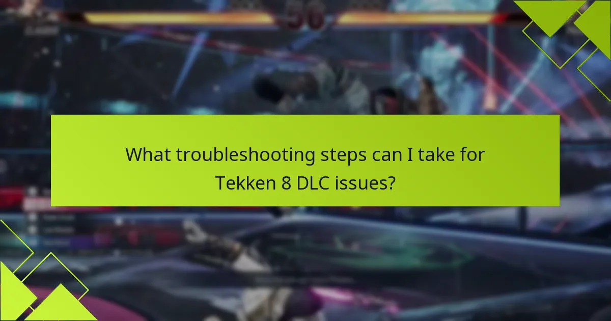 What troubleshooting steps can I take for Tekken 8 DLC issues?